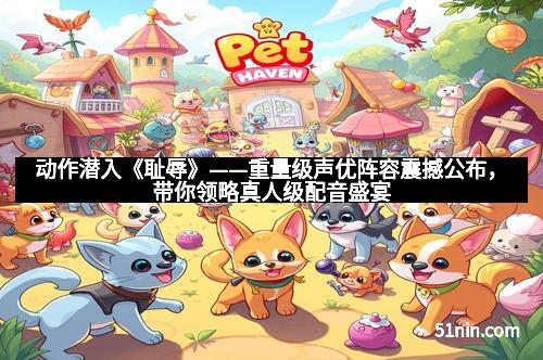 动作潜入《耻辱》——重量级声优阵容震撼公布，带你领略真人级配音盛宴